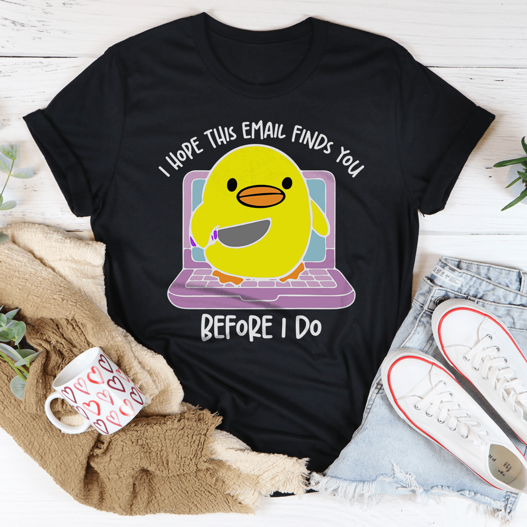 I Hope This Email Finds You Before I Do Tee-0