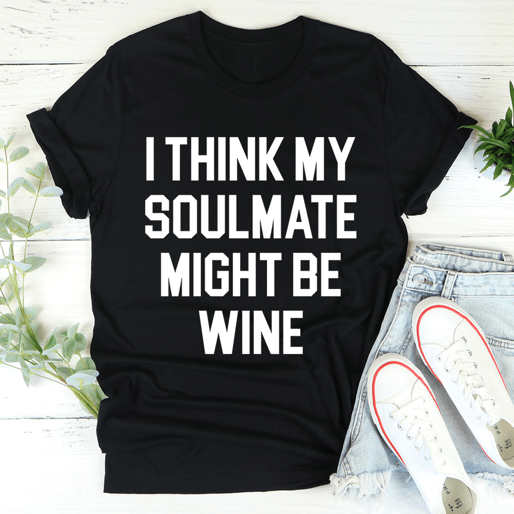 I Think My Soulmate Might Be Wine Tee-2