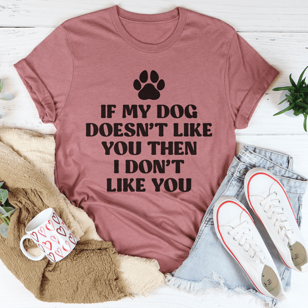 If My Dog Doesn't Like You Then I Don't Like You Tee-2