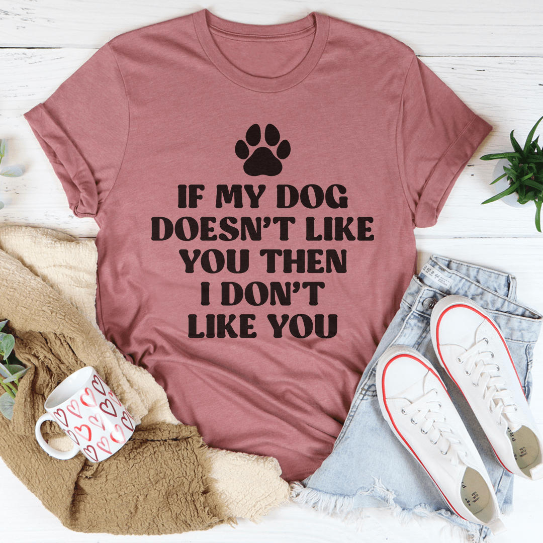 If My Dog Doesn't Like You Then I Don't Like You Tee-2