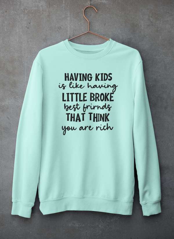 Having Kids Is Like Having Little Broke Friends  Sweat Shirt-0