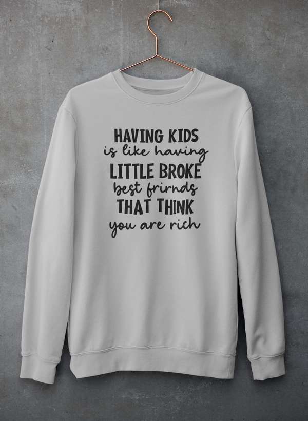 Having Kids Is Like Having Little Broke Friends  Sweat Shirt-1